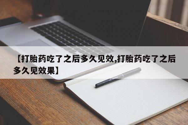 哪里有打胎药购买【打胎药吃了之后多久见效,打胎药吃了之后多久见效果】