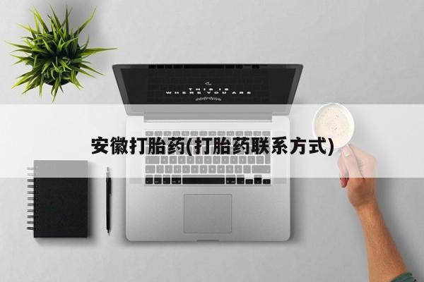 哪里有打胎药购买安徽打胎药(打胎药联系方式)