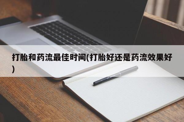 哪里有打胎药购买打胎和药流最佳时间(打胎好还是药流效果好)
