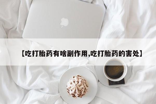 哪里有打胎药购买【吃打胎药有啥副作用,吃打胎药的害处】