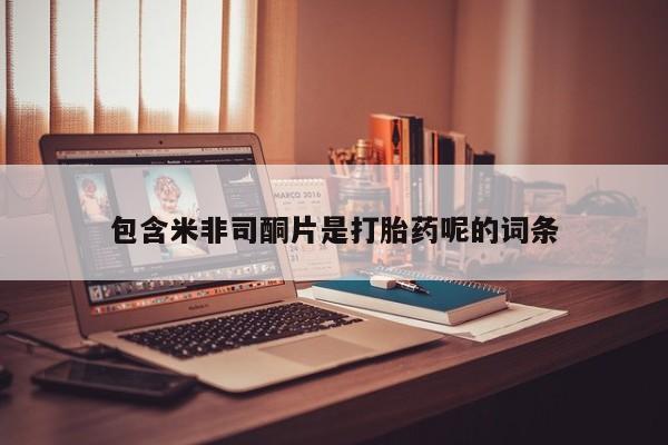 哪里有打胎药购买包含米非司酮片是打胎药呢的词条